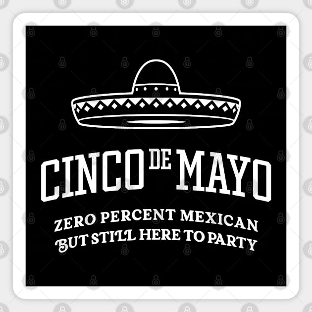 Cinco de Mayo - Zero Percent Mexican But Still Here To Party Magnet by TwistedCharm